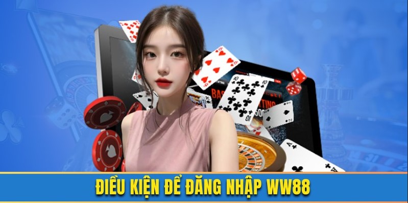 Người chơi cần đáp ứng điều kiện gì để đăng nhập vào WW88?