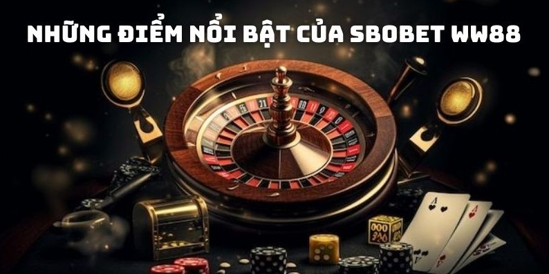 Những điểm nổi bật của sảnh SBOBET WW88