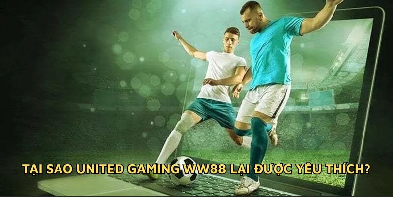 Tại sao United Gaming WW88 lại được yêu thích?