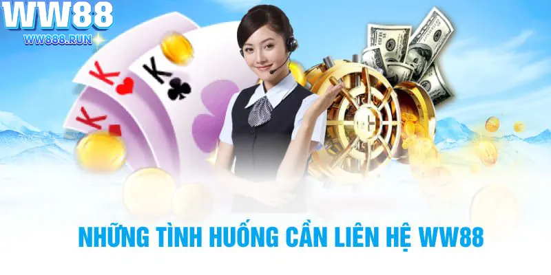 Khi nào bạn cần thực hiện liên hệ WW88?